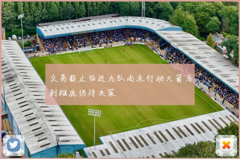 交易截止临近九队尚未行动火箭马刺雄鹿仍待决策